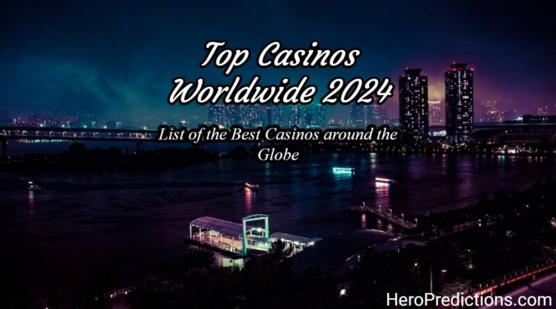 Top Casinos Worldwide List of the Best Casinos around the Globe