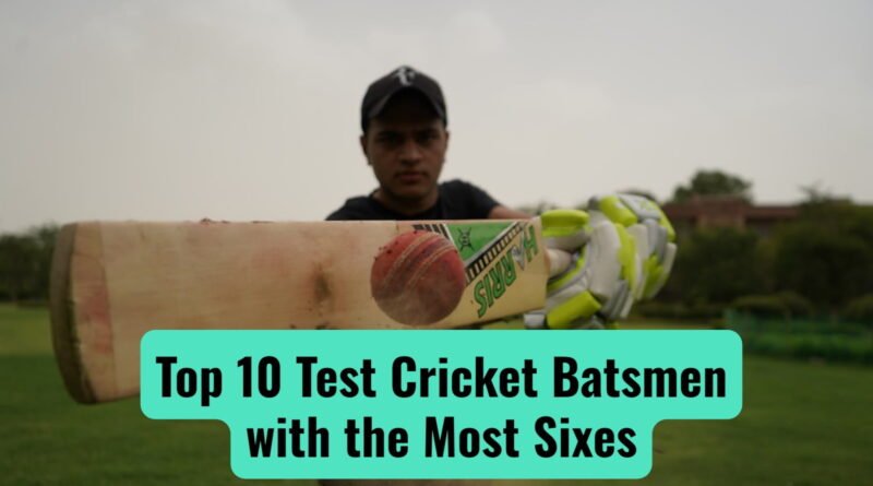 Top 10 Test Cricket Batsmen with the Most Sixes