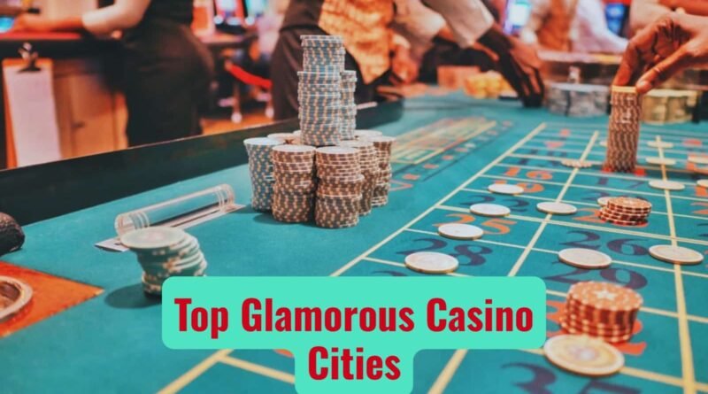 Top Glamorous Casino Cities Around the World for a Lucky Adventure